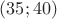 $(35; 40)$
