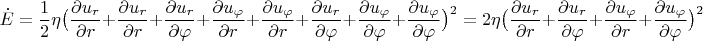 $$\dot E=\frac{1}{2}\eta \bigl (\frac{\partial u_r}{\partial r}+\frac{\partial u_r}{\partial r}    +\frac{\partial u_r}{\partial \varphi}+\frac{\partial u_\varphi}{\partial r}      +\frac{\partial u_\varphi}{\partial r}+\frac{\partial u_r}{\partial \varphi}      +\frac{\partial u_\varphi}{\partial \varphi}+\frac{\partial u_\varphi}{\partial \varphi}\bigr )^2=2\eta \bigl (\frac{\partial u_r}{\partial r}+\frac{\partial u_r}{\partial \varphi}+\frac{\partial u_\varphi}{\partial r}+\frac{\partial u_\varphi}{\partial \varphi}\bigr )^2$$