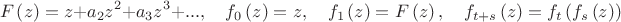 $$F\left( z \right)=z+{{a}_{2}}{{z}^{2}}+{{a}_{3}}{{z}^{3}}+...,\quad
{{f}_{0}}\left( z \right)=z, \quad{{f}_{1}}\left( z \right)=F\left( z \right),  \quad{{f}_{t+s}}\left( z \right)={{f}_{t}}\left( {{f}_{s}}\left( z \right) \right)$$