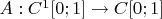 $A : C^1 [ 0;1] \to C[0;1]$