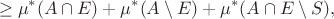 $$\geq \mu^*(A\cap E) + \mu^*(A\setminus E) + \mu^*(A\cap E\setminus S),$$