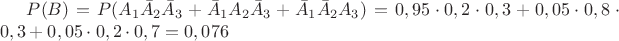 $P(B)=P({A_{1}\bar A_{2}\bar A_{3}}+{\bar A_{1} A_{2} \bar A_{3}}+{\bar A_{1}\bar A_{2} A_{3}})=0,95\cdot 0,2\cdot 0,3+0,05\cdot 0,8\cdot 0,3+0,05\cdot 0,2\cdot 0,7=0,076$