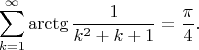 $$
\sum_{k=1}^\infty \arctg{\frac{1}{k^2+k+1}}=\frac{\pi}{4}.
$$