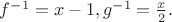 $f^{-1}= x-1, g^{-1} = \frac{x}{2}.$