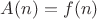 $A(n)=f(n)$