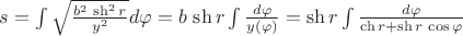 $s=\int \sqrt{\frac{b^2\,\sh^2 r}{y^2}}d\varphi=b\,\sh r\int\frac{d\varphi}{y(\varphi)}=\sh r\int\frac{d\varphi}{\ch r+\sh r\,\cos\varphi}$