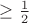 $\geq \frac{1}{2}$