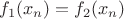 $f_1(x_n)=f_2(x_n)$