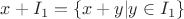 $x+I_1=\{x+y| y\in I_1\}$