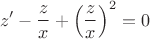 \[z'-\frac{z}{x}+\left(\frac{z}{x}\right)^2=0\[