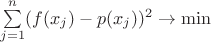 $\sum\limits_{j=1}^n(f(x_j)-p(x_j))^2 \to \min$