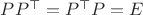 $P P^\top=P^\top P=E$