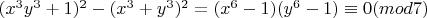 $ (x^3y^3 + 1)^2 - (x^3 + y^3)^2 = (x^6-1)(y^6-1)\equiv 0(mod 7)$