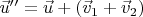 $\vec u'' = \vec u + (\vec v_1 + \vec v_2)$