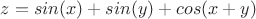 $z=sin(x)+sin(y)+cos(x+y)$