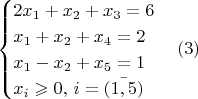 $$
\begin{cases}
2x_1+x_2+x_3=6\\
x_1+x_2+x_4=2\\
x_1-x_2+x_5=1\\
x_i \geqslant 0,\, i=\bar{(1,5)}
\end{cases}  (3)
$$