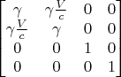 $$\begin{bmatrix}
 \gamma & \gamma \frac{V}{c} & 0 & 0 \\
  \gamma \frac{V}{c} & \gamma  & 0 & 0\\
 0 & 0 & 1 & 0\\
 0 &0  & 0& 1
\end{bmatrix}$$