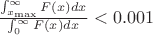 $\frac{\int_{x_{\max}}^{\infty}F(x)dx}{\int_{0}^{\infty}F(x)dx}<0.001$