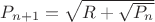 $P_{n+1}=\sqrt{R+\sqrt{P_n}}$