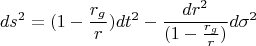$$ds^2=(1-\frac {r_g}{r})dt^2-\frac {dr^2}{(1-\frac {r_g}{r})}d\sigma ^2$$