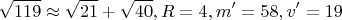 $$\sqrt{119}\approx\sqrt{21}+\sqrt{40}, R=4, m'=58, v'=19$$