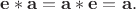 $\mathbf {e}*\mathbf {a}=\mathbf {a}*\mathbf {e}=\mathbf {a}.$
