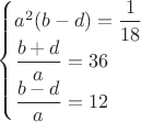 $\begin{cases} 
a^2(b-d)=\dfrac{1}{18}\\ 
\dfrac{b+d}{a}=36\\
\dfrac{b-d}{a}=12 
\end{cases}$