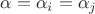 $\alpha = \alpha_i = \alpha_j$