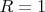 {$R=1$}