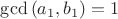 $\gcd{(a_1,b_1)}=1$