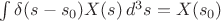 $\int\delta(s-s_0)X(s)\,d^3s=X(s_0)$