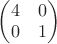$\begin{pmatrix}4&0\\0&1\end{pmatrix}$