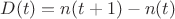 $D(t)=n(t+1)-n(t)$ $D(t)=n(t+1)-n(t)$