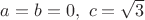 $a=b=0,\ c=\sqrt3$