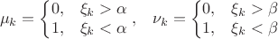 $$\[\begin{matrix}
   {{\mu }_{k}}=\left\{ \begin{matrix}
   0, & {{\xi }_{k}}>\alpha   \\
   1, & {{\xi }_{k}}<\alpha   \\
\end{matrix} \right., & {{\nu }_{k}}=\left\{ \begin{matrix}
   0, & {{\xi }_{k}}>\beta   \\
   1, & {{\xi }_{k}}<\beta   \\
\end{matrix} \right.  \\
\end{matrix}\]
$$