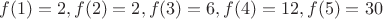 $$f(1)=2,f(2)=2,f(3)=6,f(4)=12,f(5)=30$