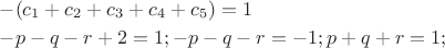 $\[\begin{gathered}
   - ({c_1} + {c_2} + {c_3} + {c_4} + {c_5}) = 1 \hfill \\
   - p - q - r + 2 = 1; - p - q - r =  - 1;p + q + r = 1; \hfill \\ 
\end{gathered} \]$