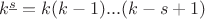$k^{\underline{s}}=k(k-1)...(k-s+1)$