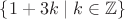 $\{1+3k \mid k\in \mathbb Z\}$