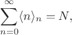 $$
\sum \limits_{n=0}^\infty \langle n \rangle_n = N,
$$