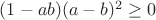 $(1-ab)(a-b)^2 \ge 0$