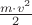 $\frac {m\cdot v^2}{2}$