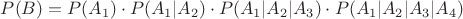 $P(B) = P(A_{1}) \cdot P(A_{1}|A_{2}) \cdot P(A_{1}|A_{2}|A_{3}) \cdot P(A_{1}|A_{2}|A_{3}|A_{4})$