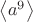 $\left< { a }^{ 9 } \right> $