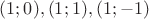 $(1;0),(1;1),(1;-1)$