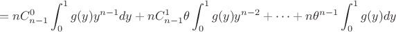 $$= nC_{n-1} ^0\int_0^1 g(y)y^{n-1} dy + n C_{n-1}^1 \theta \int_0^1 g(y) y^{n-2} + \dots + n\theta^{n-1} \int_0^1 g(y) dy  $$