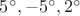 $5^\circ, -5^\circ, 2^\circ$