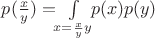 $p(\frac{x}{y})=\!\!\int\limits_{x=\frac{x}{y}y}\!\!p(x)p(y)$