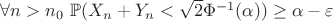 $\forall n > n_0 \ \mathbb{P}(X_n + Y_n < \sqrt{2} \Phi^{-1}(\alpha)) \ge \alpha - \varepsilon$