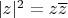 $|z|^2 = z\overline{z}$
